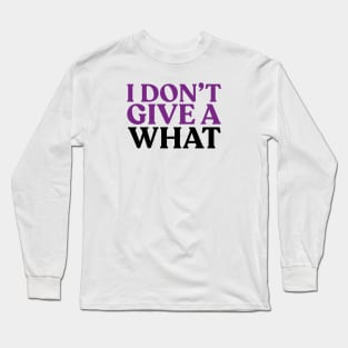 I don't give a what Long Sleeve T-Shirt